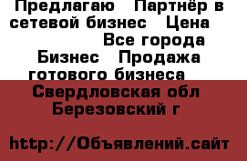 Предлагаю : Партнёр в сетевой бизнес › Цена ­ 1 500 000 - Все города Бизнес » Продажа готового бизнеса   . Свердловская обл.,Березовский г.